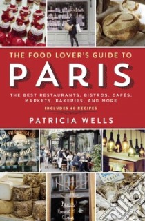 The Food Lover's Guide to Paris libro in lingua di Wells Patricia, Loomis Susan Herrmann (CON), Tamorri Gianluca (PHT)
