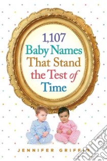 1,107 Baby Names That Stand the Test of Time libro in lingua di Griffin Jennifer