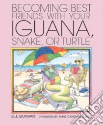 Becoming Best Friends With Your Iguana, Snake, or Turtle libro in lingua di Gutman Bill, Green Anne Canevari (ILT)