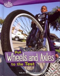 Put Wheels and Axles to the Test libro in lingua di Walker Sally M., Feldmann Roseann