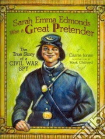 Sarah Emma Edmonds Was a Great Pretender libro in lingua di Jones Carrie, Oldroyd Mark (ILT)