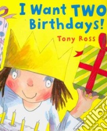 I Want Two Birthdays! libro in lingua di Ross Tony