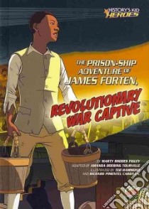 The Prison-ship Adventure of James Forten, Revolutionary War Captive libro in lingua di Figley Marty Rhodes, Hammond Ted (ILT), Carbajal Richard Pimentel (ILT)