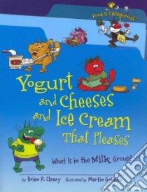 Yogurt and Cheeses and Ice Cream That Pleases libro in lingua di Cleary Brian P., Goneau Martin (ILT)