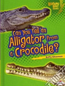 Can You Tell an Alligator from a Crocodile? libro in lingua di Silverman Buffy