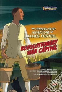The Prison-ship Adventure of James Forten, Revolutionary War Captive libro in lingua di Figley Marty Rhodes, Tourville Amanda Doering (ADP), Hammond Ted (ILT), Carbajal Richard Pimentel (ILT)