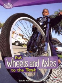 Put Wheels and Axles to the Test libro in lingua di Walker Sally M., Feldmann Roseann