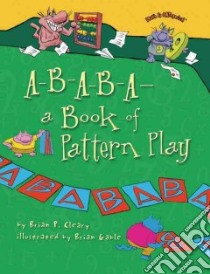 A-b-a-b-a—a Book of Pattern Play libro in lingua di Cleary Brian P., Gable Brian (ILT)