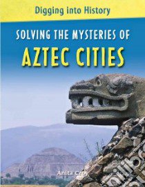Solving the Mysteries of Aztec Cities libro in lingua di Croy Anita