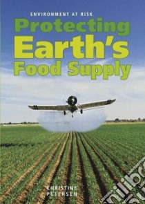 Protecting Earth's Food Supply libro in lingua di Petersen Christine