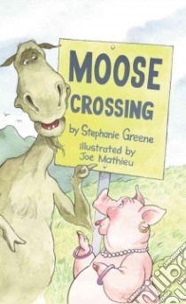 Moose Crossing libro in lingua di Greene Stephanie, Mathieu Joseph (ILT)