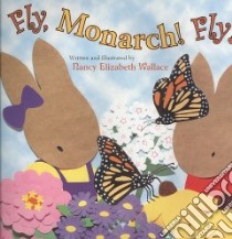Fly! Monarch, Fly! libro in lingua di Wallace Nancy Elizabeth, Wallace Nancy Elizabeth (ILT)