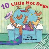 10 Little Hot Dogs libro in lingua di Himmelman John, Himmelman John (ILT)