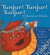 Tunjur! Tunjur! Tunjur! libro in lingua di MacDonald Margaret Read (RTL), Muhawi Ibrahim (CON), Kanaana Sharif (CON), Arzoumanian Alik (ILT)