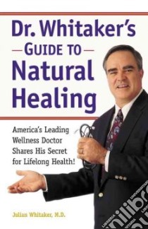 Dr. Whitaker's Guide to Natural Healing libro in lingua di Whitaker Julian