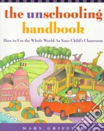The Unschooling Handbook libro in lingua di Griffith Mary