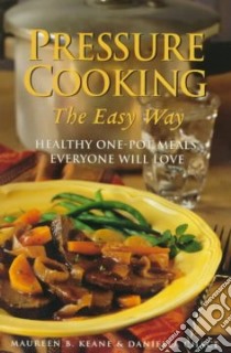 Pressure Cooking the Easy Way libro in lingua di Keane Maureen B., Chace Daniella