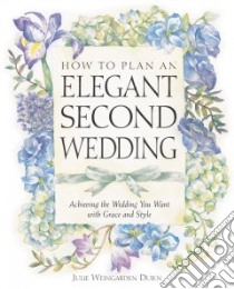 How to Plan an Elegant Second Wedding libro in lingua di Dubin Julie Weingarden