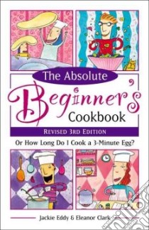 The Absolute Beginner's Cookbook, Revised 3rd Edition libro in lingua di Eddy Jackie, Clark Eleanor