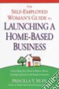 The Self-employed Woman's Guide to Launching a Home-based Business libro in lingua di Huff Priscilla