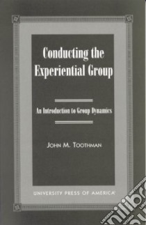 Conducting the Experiential Group libro in lingua di Toothman John M.