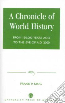 A Chronicle of World History libro in lingua di King Frank P.