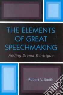 The Elements of Great Speechmaking libro in lingua di Smith Robert V.