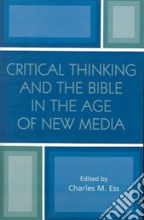 Critical Thinking And The Bible In The Age Of New Media libro in lingua di Ess Charles M.