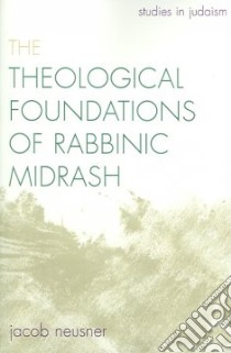 Theological Foundations of Rabbinic Midrash libro in lingua di Neusner Jacob