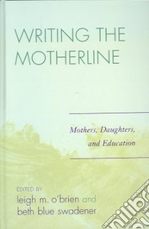 Writing the Motherline libro in lingua di O'Brien Leigh M. (EDT), Swadener Beth Blue (EDT)