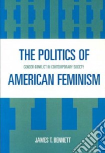 The Politics of American Feminism libro in lingua di Bennett James T.