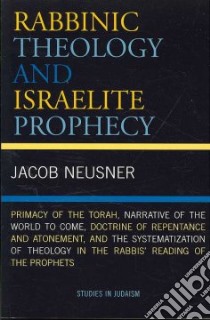 Rabbinic Theology and Israelite Prophecy libro in lingua di Neusner Jacob