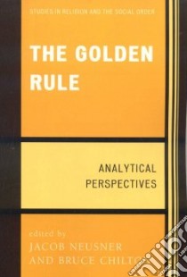 The Golden Rule libro in lingua di Neusner Jacob (EDT), Chilton Bruce (EDT)