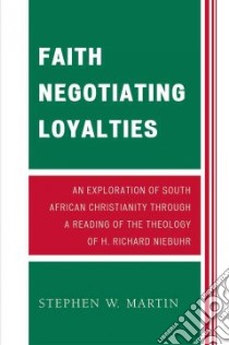 Faith Negotiating Loyalties libro in lingua di Martin Stephen W.