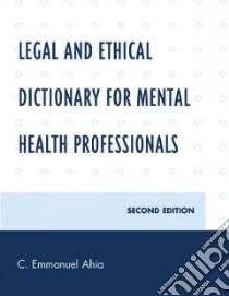 Legal and Ethical Dictionary for Mental Health Professionals libro in lingua di Ahia C. Emmanuel