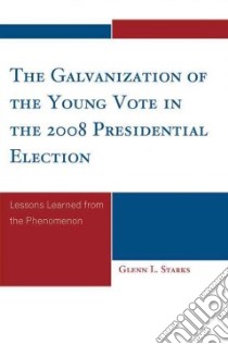 The Galvanization of the Young Vote in the 2008 Presidential Election libro in lingua di Starks Glenn L.