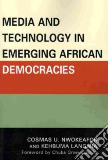 Media and Technology in Emerging African Democracies libro in lingua di Nwokeafor Cosmas U., Langmia Kehbuma, Onwumechili Chuka (FRW)