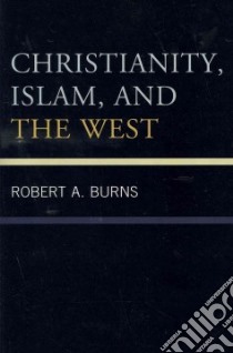 Christianity, Islam, and the West libro in lingua di Burns Robert A.