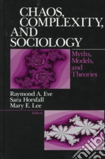 Chaos, Complexity, and Sociology libro in lingua di Eve Raymond A. (EDT), Horsfall Sara (EDT), Lee Mary E. (EDT)