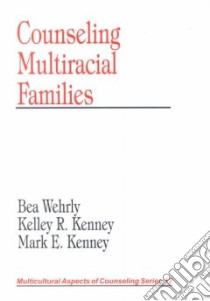 Counseling Multiracial Families libro in lingua di Wehrly Bea, Kenney Kelley R., Kenney Mark E.