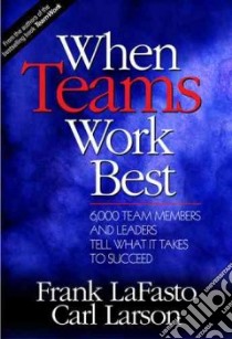 When Teams Work Best libro in lingua di Lafasto Frank M. J., Larson Carl E.