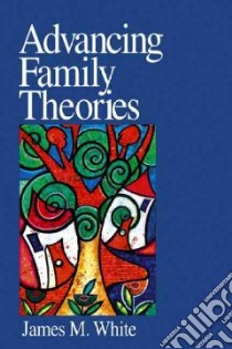 Advancing Family Theory libro in lingua di White James M.