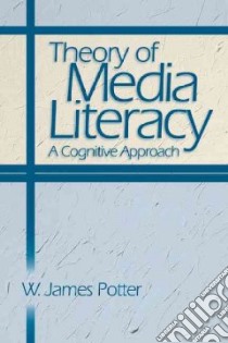 Theory of Media Literacy libro in lingua di Potter W. James