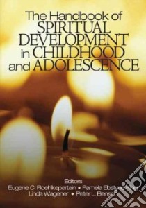 The Handbook Of Spiritual Development In Childhood And Adolescence libro in lingua di Roehlkepartain Eugene C. (EDT), King Pamela Ebstyne (EDT), Wagener Linda (EDT), Benson Peter L. (EDT)