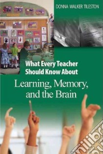 What Every Teacher Should Know About Learning, Memory, and the Brain libro in lingua di Tileston Donna Walker