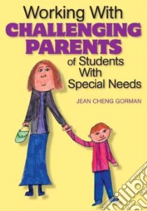 Working With Challenging Parents of Students With Special Needs libro in lingua di Gorman Jean Cheng