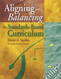 Aligning and Balancing the Standards-Based Curriculum libro in lingua di Squires David A.