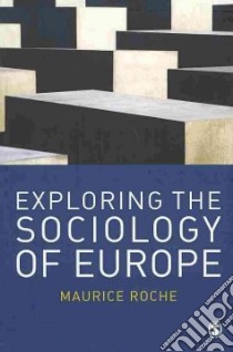 Exploring the Sociology of Europe libro in lingua di Roche Maurice