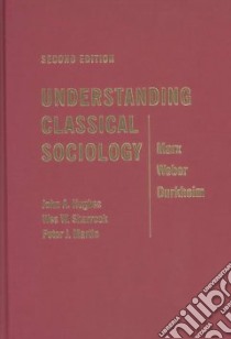 Understanding Classical Sociology libro in lingua di Hughes John A., Sharrock W. W., Martin Peter J.