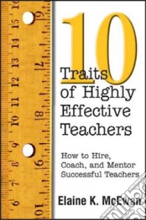 10 Traits of Highly Effective Teachers libro in lingua di McEwan Elaine K.